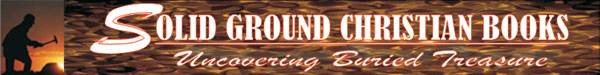 Solid Ground Christian Books - Uncovering Buried Treasure to the Glory of God