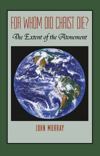 For Whom Did Christ Die? by John Murray